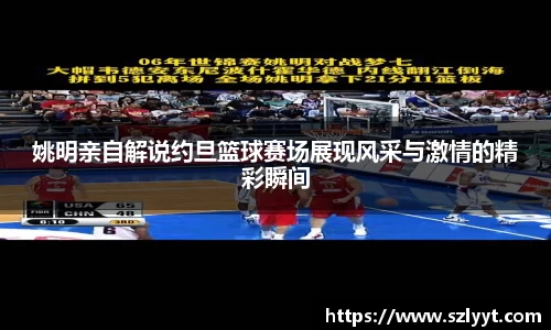 姚明亲自解说约旦篮球赛场展现风采与激情的精彩瞬间