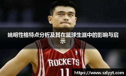 姚明性格特点分析及其在篮球生涯中的影响与启示