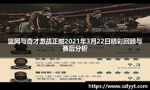篮网与奇才激战正酣2021年3月22日精彩回顾与赛后分析