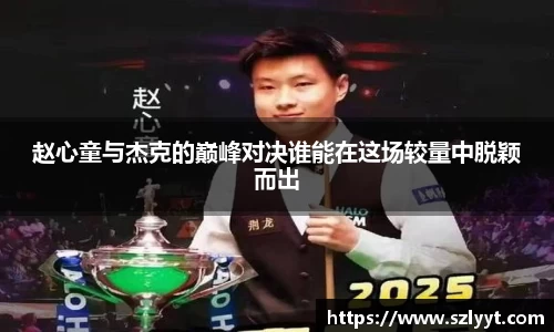 赵心童与杰克的巅峰对决谁能在这场较量中脱颖而出